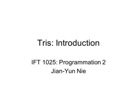 Tris: Introduction IFT 1025: Programmation 2 Jian-Yun Nie.