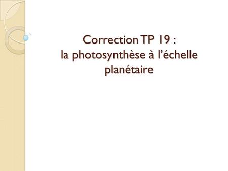 Correction TP 19 : la photosynthèse à l’échelle planétaire