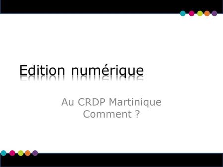 1 Au CRDP Martinique Comment ?. 2 2 Transmission des apprentissages (outils pédagogiques divers, pistes dexploitation pédagogique) Formation (connaissance.