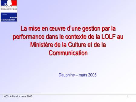 La mise en œuvre d’une gestion par la performance dans le contexte de la LOLF au Ministère de la Culture et de la Communication Dauphine – mars 2006.