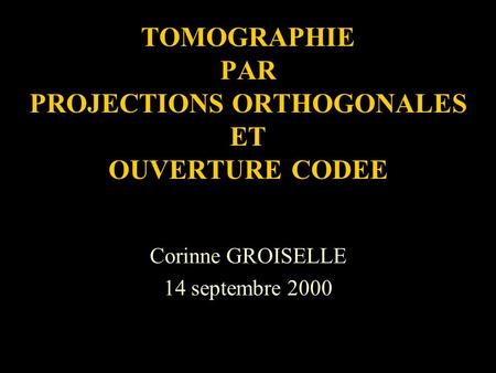 TOMOGRAPHIE PAR PROJECTIONS ORTHOGONALES ET OUVERTURE CODEE