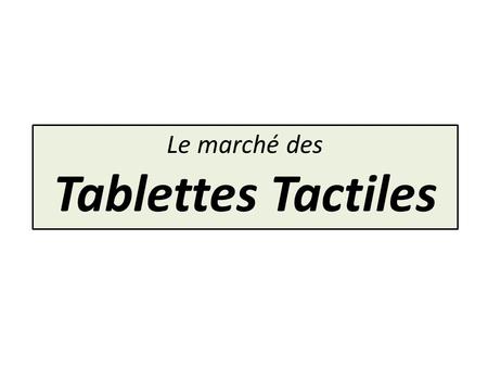 Le marché des Tablettes Tactiles.