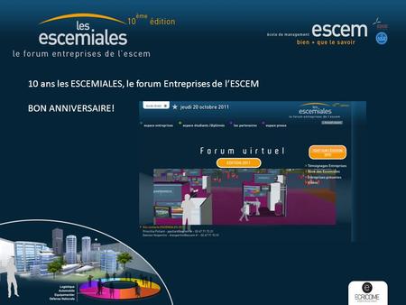10 ans les ESCEMIALES, le forum Entreprises de lESCEM BON ANNIVERSAIRE!