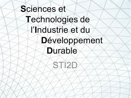 Sciences et Technologies de lIndustrie et du Développement Durable STI2D.