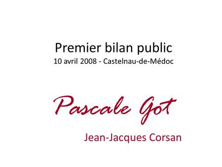 Premier bilan public 10 avril 2008 - Castelnau-de-Médoc Pascale Got Jean-Jacques Corsan.
