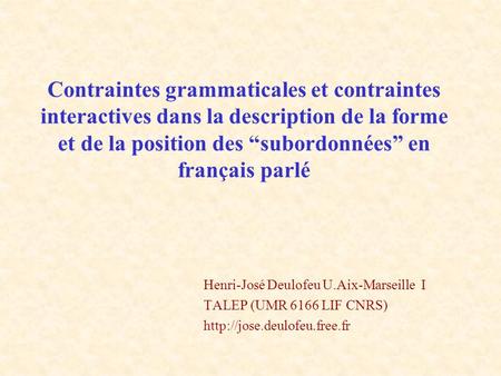 Contraintes grammaticales et contraintes interactives dans la description de la forme et de la position des “subordonnées” en français parlé Henri-José.