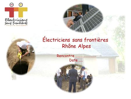 Électriciens sans frontières Rhône Alpes Rencontre ……………………. Date …..