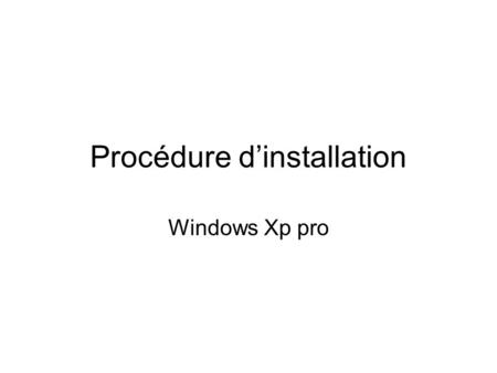 Procédure dinstallation Windows Xp pro. Dans cette procédure nous verrons comment installer Windows xp pro sur un disque dur Vierge. Dans un premier temps,