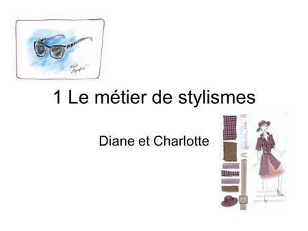 1 Le métier de stylismes Diane et Charlotte.
