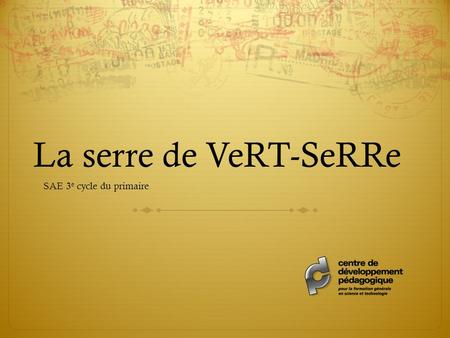 La serre de VeRT-SeRRe SAE 3e cycle du primaire.