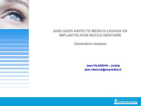 08/12/2005 – Page 1 Titre de la présentation QUELQUES ASPECTS MEDICO-LEGAUX EN IMPLANTOLOGIE BUCCO-DENTAIRE Génération Implant Jean VILANOVA – Juriste.
