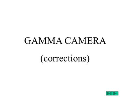 GAMMA CAMERA (corrections).