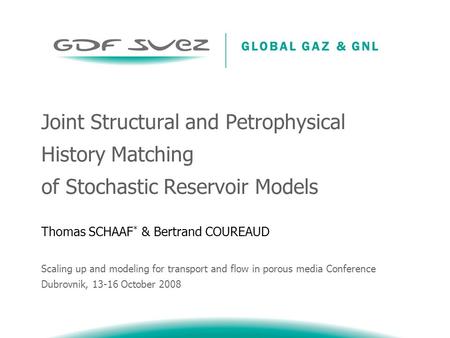 Joint Structural and Petrophysical History Matching of Stochastic Reservoir Models Thomas SCHAAF * & Bertrand COUREAUD Scaling up and modeling for transport.