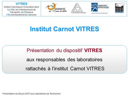 VITRES Institut Carnot pour linnovation dans La Ville, les Infrastructures de Transports, les Réseaux, lEnvironnement et les Services Présentation du 26.