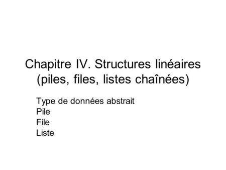 Chapitre IV. Structures linéaires (piles, files, listes chaînées)