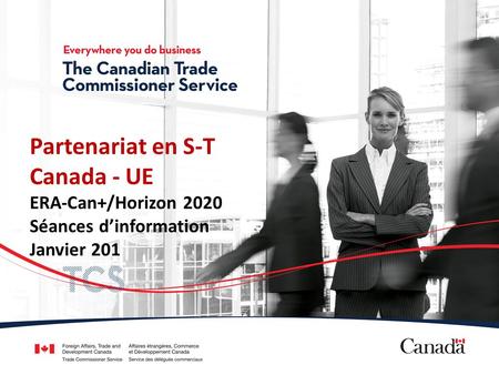Presentation name (Name of presenter) (Position) (Division/Post name, City) Partenariat en S-T Canada - UE ERA-Can+/Horizon 2020 Séances dinformation Janvier.