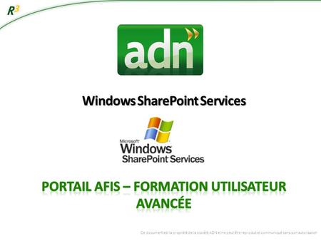 Windows SharePoint Services Portail AFIS – Formation Utilisateur Avancée Ce document est la propriété de la société ADN et ne peut être reproduit et.
