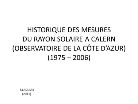 HISTORIQUE DES MESURES DU RAYON SOLAIRE A CALERN (OBSERVATOIRE DE LA CÔTE DAZUR) (1975 – 2006) F.LACLARE (2011)