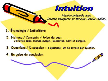 Lintuition selon Thomas dAquin, Descartes, Kant et Bergson. 3 questions, 20 mn environ par question. 1. Étymologie / Définitions 2. Notions / Concepts.