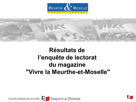 1 Résultats de lenquête de lectorat du magazine Vivre la Meurthe-et-Moselle Enquête réalisée par la société