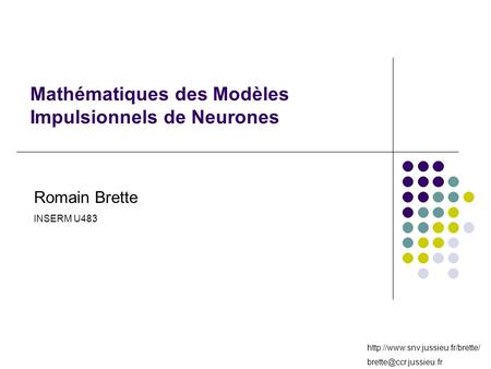 Mathématiques des Modèles Impulsionnels de Neurones Romain Brette INSERM U483.
