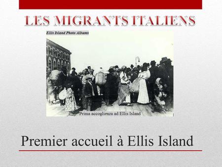 Premier accueil à Ellis Island. Le phénomène toucha des pointes maximes dans la première décade du XXe siècle, vers les États-Unis dabord et puis vers.