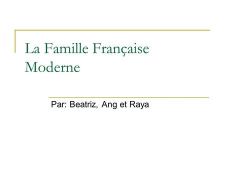 La Famille Française Moderne Par: Beatriz, Ang et Raya.