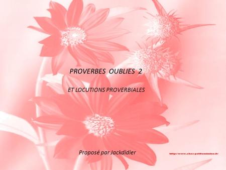 PROVERBES OUBLIES 2 ET LOCUTIONS PROVERBIALES Proposé par Jackdidier.