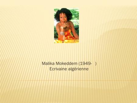Malika Mokeddem (1949- ) Ecrivaine algérienne. Née dans lOuest du Sahara algérien.