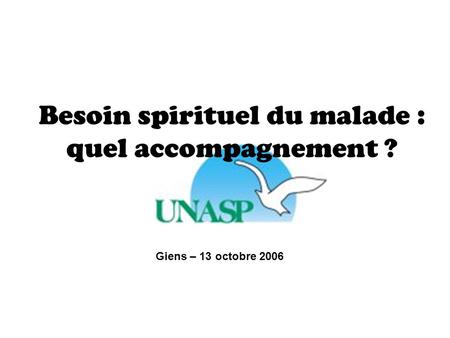 Besoin spirituel du malade : quel accompagnement ? Giens – 13 octobre 2006.