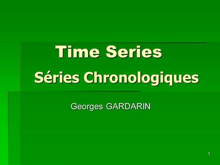 Time Series Séries Chronologiques Georges GARDARIN.