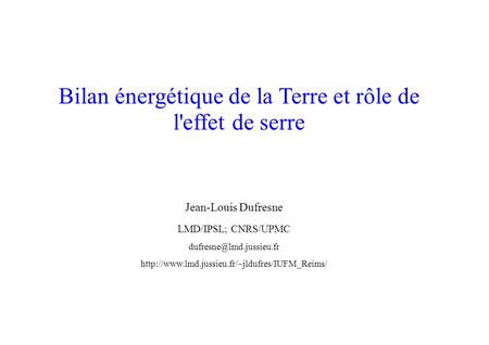 Bilan énergétique de la Terre et rôle de l'effet de serre Jean-Louis Dufresne LMD/IPSL; CNRS/UPMC