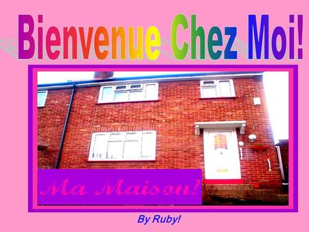 Bienvenue Chez Moi! By Ruby!.