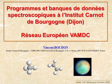 Programmes et banques de données spectroscopiques à l’Institut Carnot de Bourgogne (Dijon) Réseau Européen VAMDC Vincent BOUDON Institut Carnot de Bourgogne.