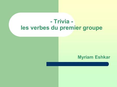 - Trivia - les verbes du premier groupe Myriam Eshkar.