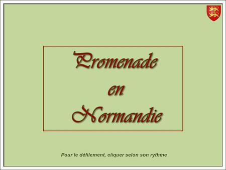 Pour le défilement, cliquer selon son rythme La Normandia è una regione del nord-ovest della Francia, che occupa la bassa vallata della Senna (Alta Normandia)