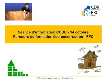 Séance dinformation CCBC - 14 octobre Parcours de formation éco-construction - FFC CDR- Mission éco-construction- Sophie Salle1.