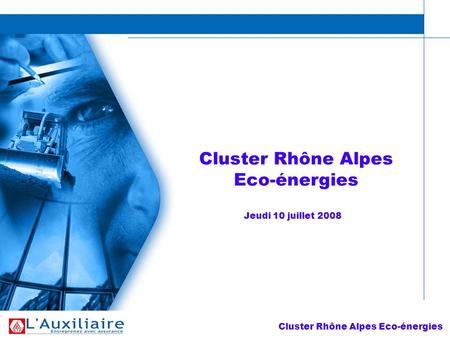 Cluster Rhône Alpes Eco-énergies Jeudi 10 juillet 2008.