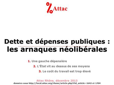 Dette et dépenses publiques : les arnaques néolibérales Attac Attac Rhône, décembre 2013 données sous