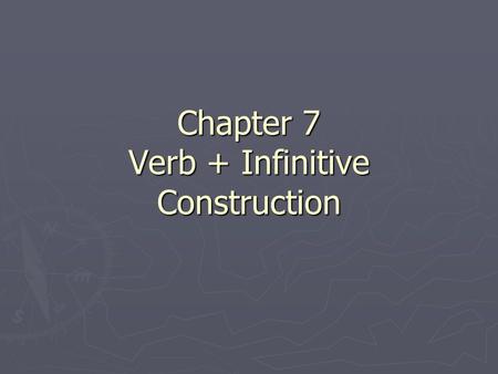 Chapter 7 Verb + Infinitive Construction. Verb + Infinitive- What is the Verb? The only verb being conjugated is the actual verb being done. The only.