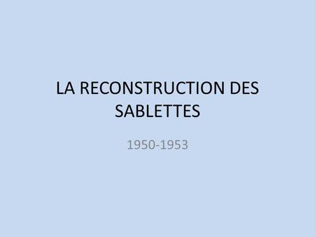 LA RECONSTRUCTION DES SABLETTES