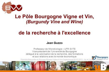 CVB Le Pôle Bourgogne Vigne et Vin, (Burgundy Vine and Wine) de la recherche à l'excellence Jean Guzzo Professeur de Microbiologie – UFR SVTE Vice-président.