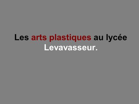 Les arts plastiques au lycée Levavasseur.