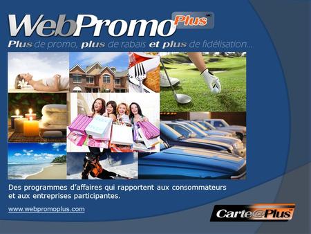 Des programmes daffaires qui rapportent aux consommateurs et aux entreprises participantes. www.webpromoplus.com.