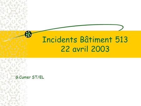 Incidents Bâtiment 513 22 avril 2003 G.Cumer ST/EL.