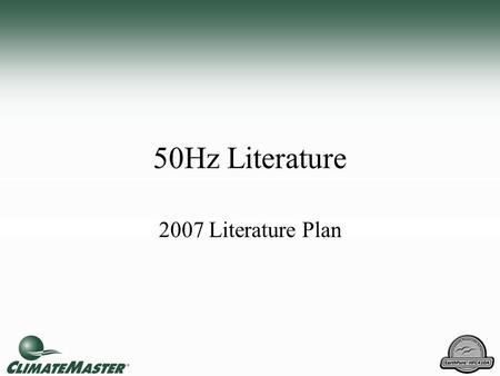 50Hz Literature 2007 Literature Plan. 50 Hz Literature With new Product Introductions … –Applications Manual (part of product catalog) –Submittal Data.