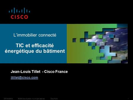 © 2009 Cisco Systems, Inc. All rights reserved.Cisco PublicC97-513089-001 Limmobilier connecté TIC et efficacité énergétique du bâtiment Jean-Louis Tillet.
