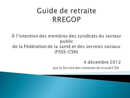Guide de retraite RREGOP   À l’intention des membres des syndicats du secteur public de la Fédération de la santé et des services sociaux (FSSS-CSN)