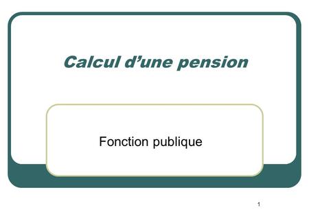 1 Calcul dune pension Fonction publique. 2 Antérieurement à la loi de 2003 Une pension proportionnelle à la durée des services et bonifications P = N.