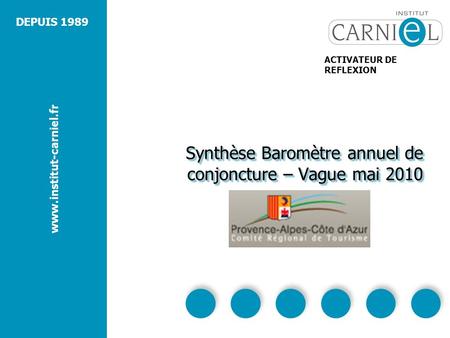 DEPUIS 1989 www.institut-carniel.fr ACTIVATEUR DE REFLEXION Synthèse Baromètre annuel de conjoncture – Vague mai 2010.